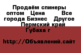 Продаём спинеры оптом › Цена ­ 40 - Все города Бизнес » Другое   . Пермский край,Губаха г.